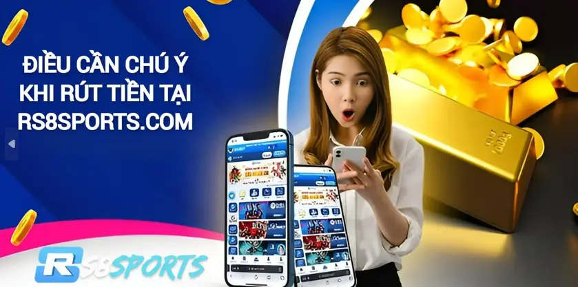 Các điều cần lưu ý khi rút tiền tại RS8SPORTS.COM